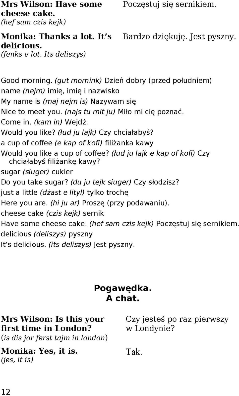 Would you like? (łud ju lajk) Czy chciałabyś? a cup of coffee (e kap of kofi) filiżanka kawy Would you like a cup of coffee? (łud ju lajk e kap of kofi) Czy chciałabyś filiżankę kawy?