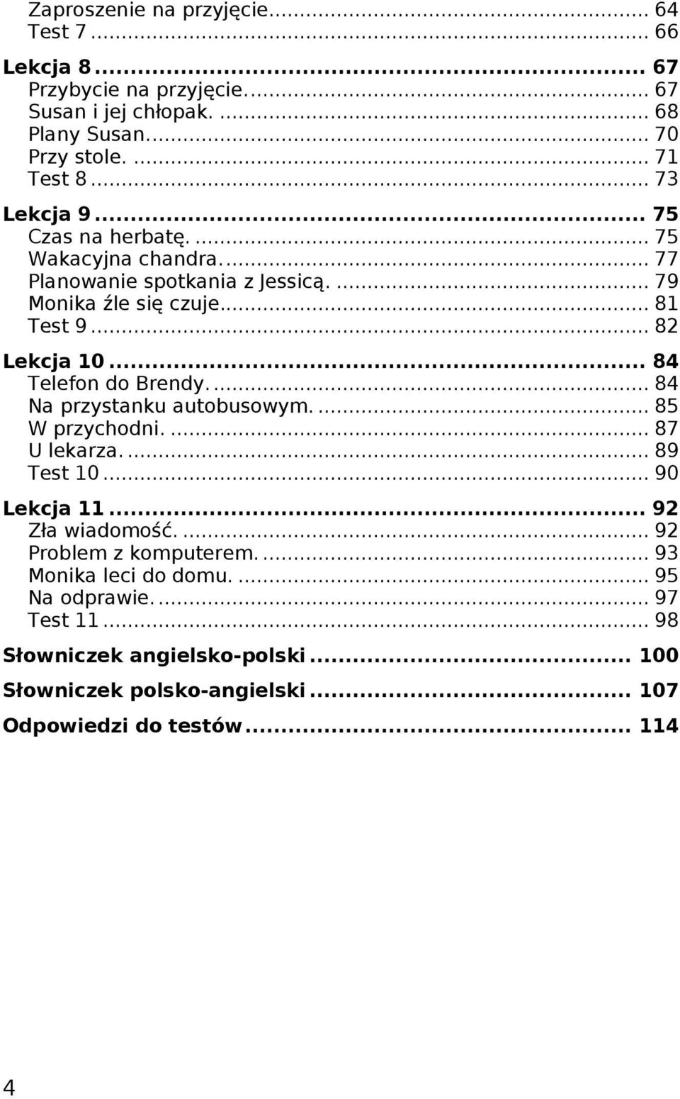 .. 84 Telefon do Brendy... 84 Na przystanku autobusowym.... 85 W przychodni.... 87 U lekarza.... 89 Test 10... 90 Lekcja 11... 92 Zła wiadomość.