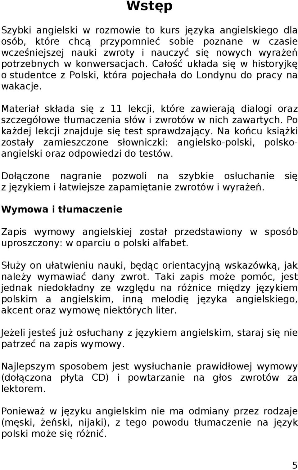 Materiał składa się z 11 lekcji, które zawierają dialogi oraz szczegółowe tłumaczenia słów i zwrotów w nich zawartych. Po każdej lekcji znajduje się test sprawdzający.