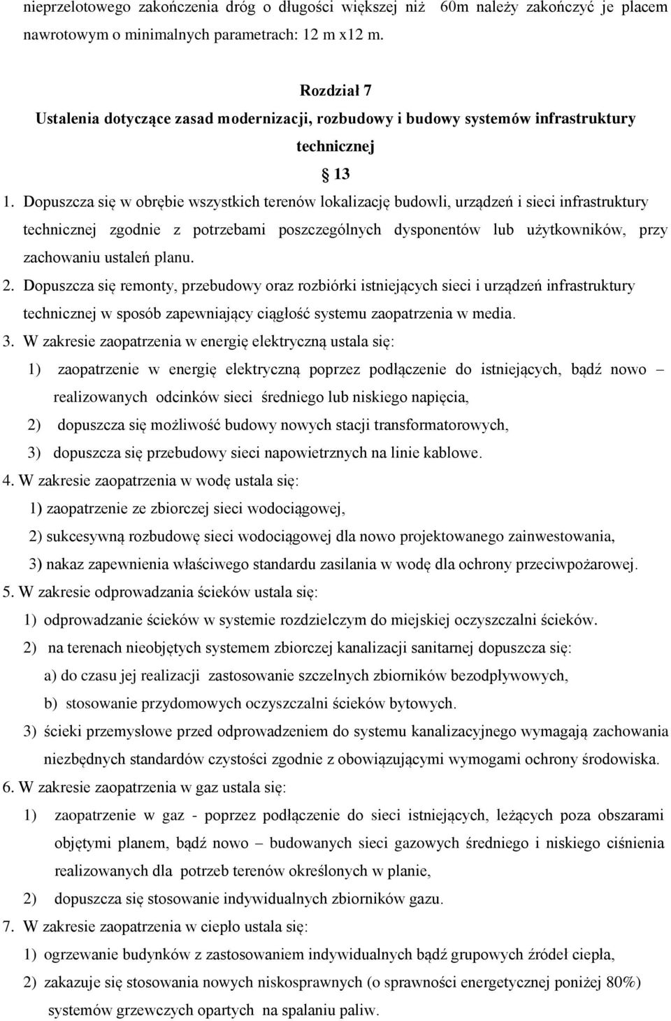 Dopuszcza się w obrębie wszystkich terenów lokalizację budowli, urządzeń i sieci infrastruktury technicznej zgodnie z potrzebami poszczególnych dysponentów lub użytkowników, przy zachowaniu ustaleń