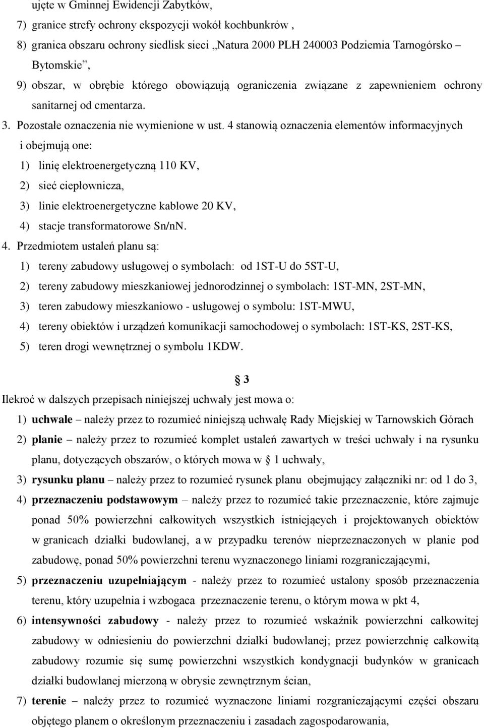 4 stanowią oznaczenia elementów informacyjnych i obejmują one: 1) linię elektroenergetyczną 110 KV, 2) sieć ciepłownicza, 3) linie elektroenergetyczne kablowe 20 KV, 4) stacje transformatorowe Sn/nN.