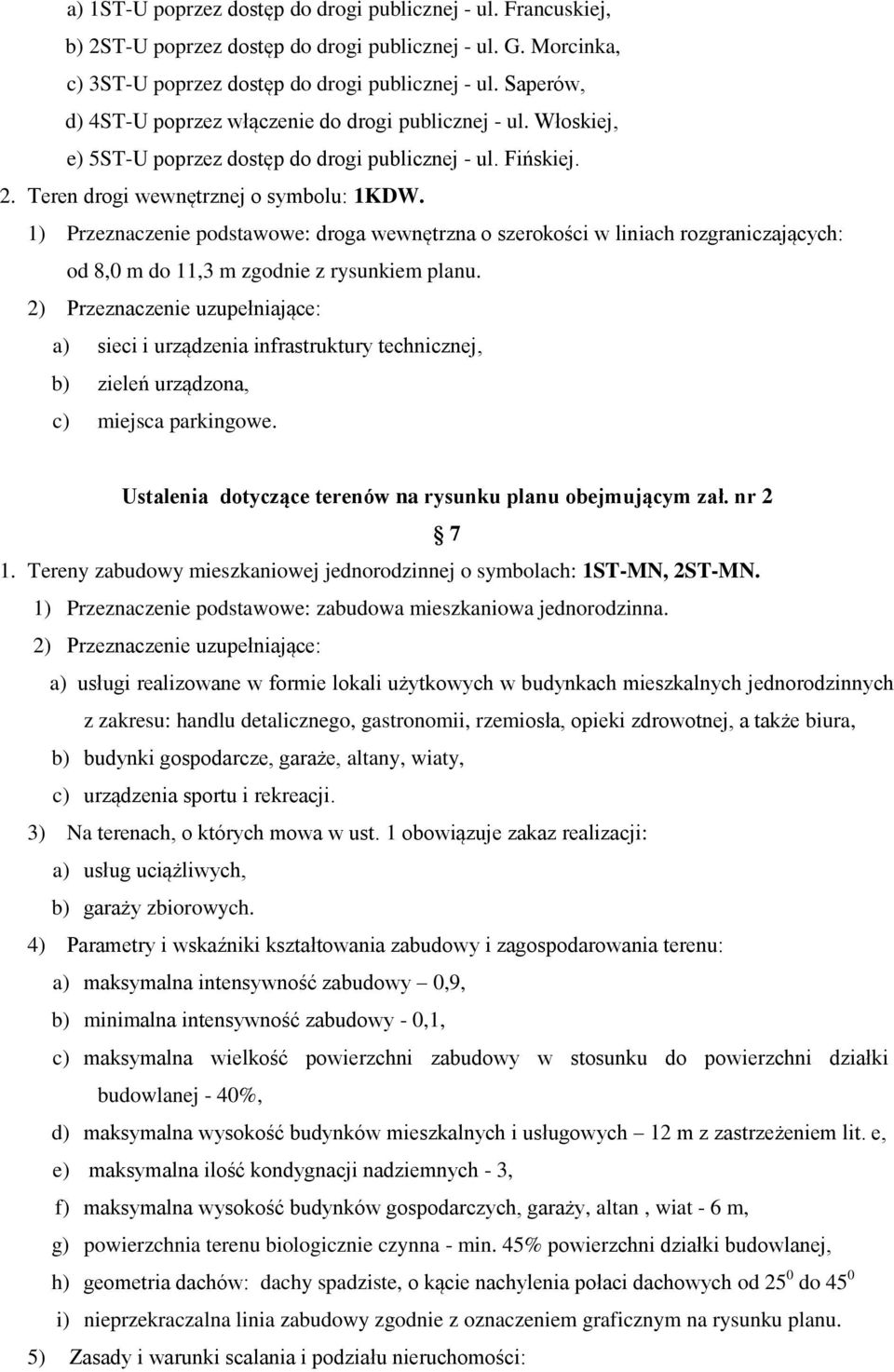 1) Przeznaczenie podstawowe: droga wewnętrzna o szerokości w liniach rozgraniczających: od 8,0 m do 11,3 m zgodnie z rysunkiem planu.