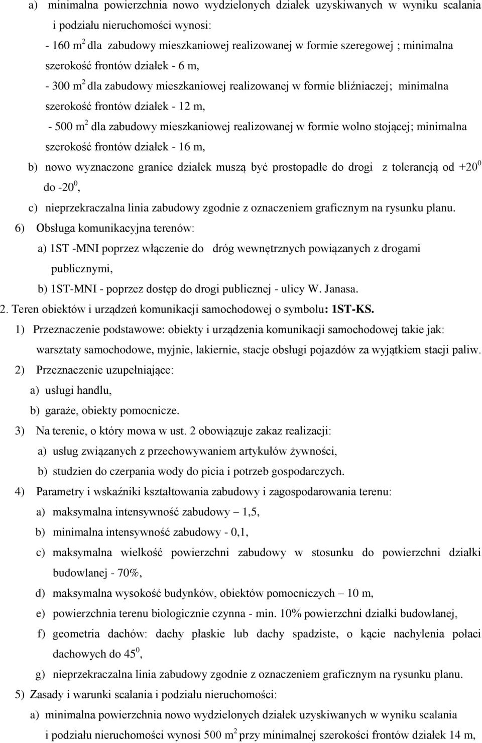 w formie wolno stojącej; minimalna szerokość frontów działek - 16 m, b) nowo wyznaczone granice działek muszą być prostopadłe do drogi z tolerancją od +20 0 do -20 0, c) nieprzekraczalna linia