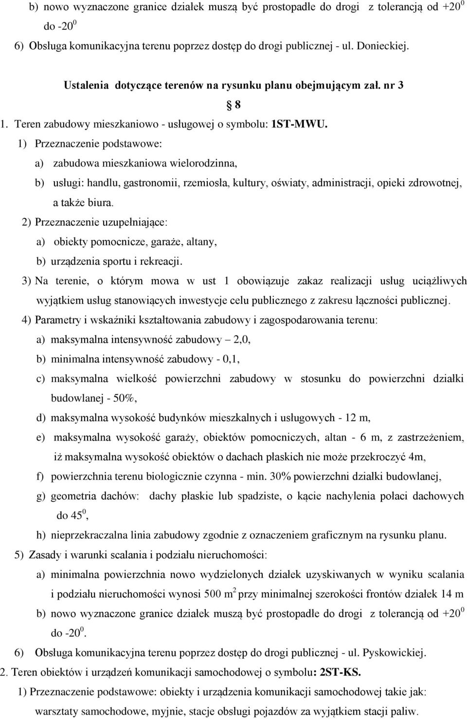 1) Przeznaczenie podstawowe: a) zabudowa mieszkaniowa wielorodzinna, b) usługi: handlu, gastronomii, rzemiosła, kultury, oświaty, administracji, opieki zdrowotnej, a także biura.