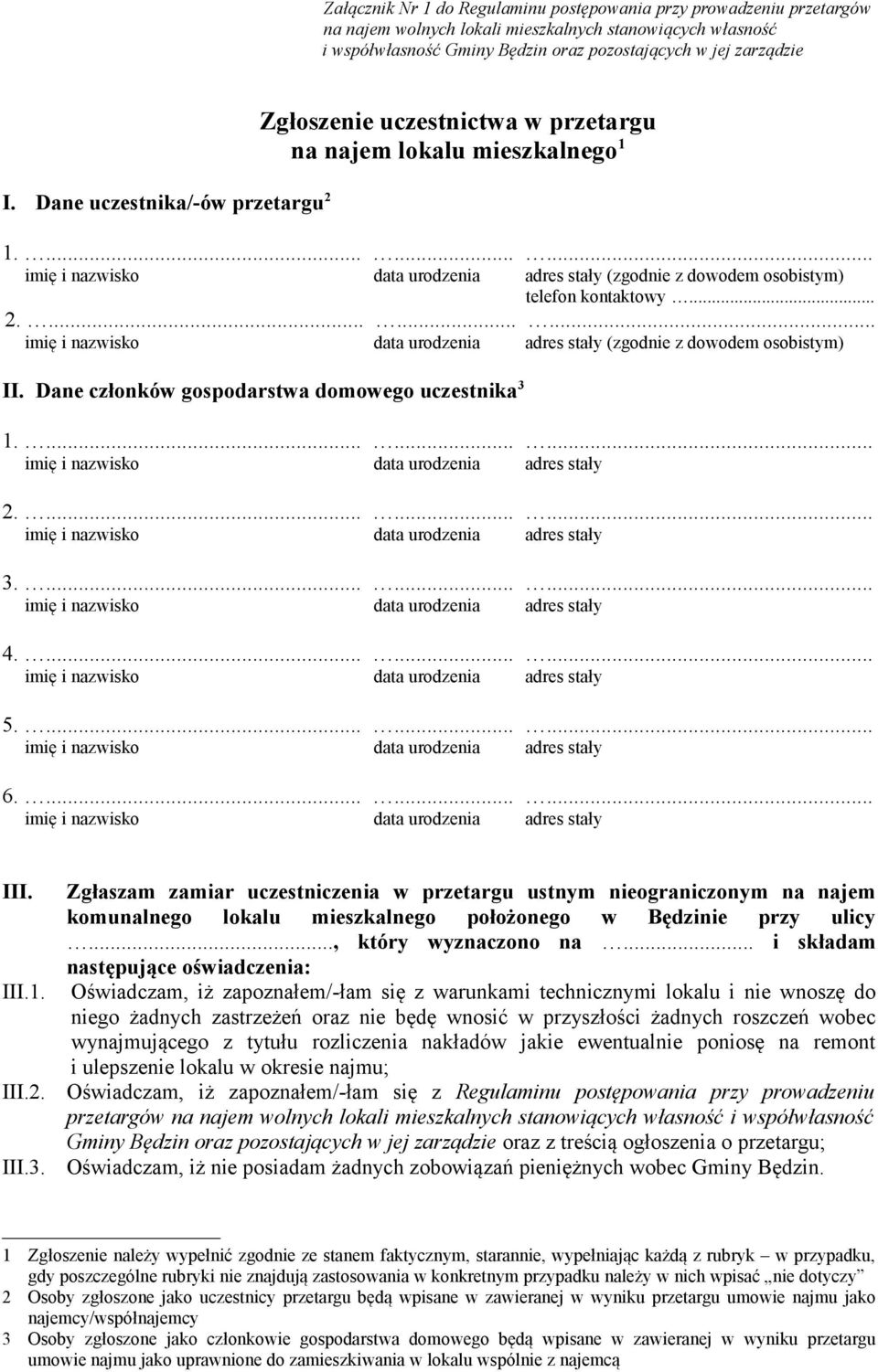 Dane członków gospodarstwa domowego uczestnika 3 1.......... 2.......... 3.......... 4.......... 5.......... 6.......... III. III.1. III.2. III.3. Zgłaszam zamiar uczestniczenia w przetargu ustnym nieograniczonym na najem komunalnego lokalu mieszkalnego położonego w Będzinie przy ulicy.