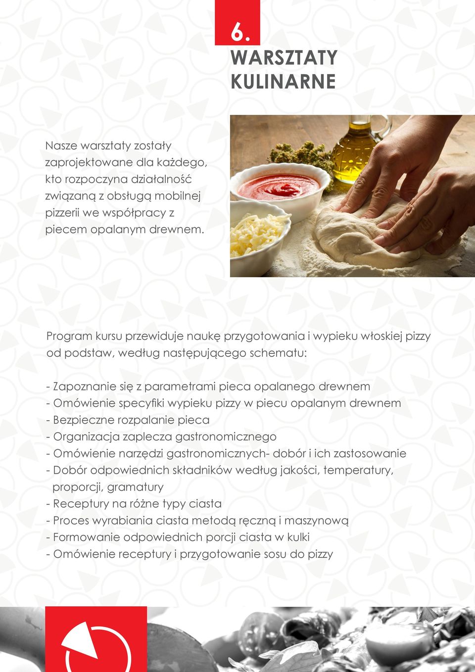 pizzy w piecu opalanym drewnem - Bezpieczne rozpalanie pieca - Organizacja zaplecza gastronomicznego - Omówienie narzędzi gastronomicznych- dobór i ich zastosowanie - Dobór odpowiednich składników
