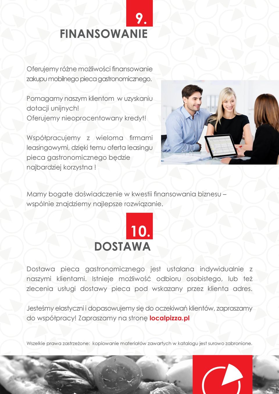 Mamy bogate doświadczenie w kwestii finansowania biznesu wspólnie znajdziemy najlepsze rozwiązanie. 10. DOSTAWA Dostawa pieca gastronomicznego jest ustalana indywidualnie z naszymi klientami.