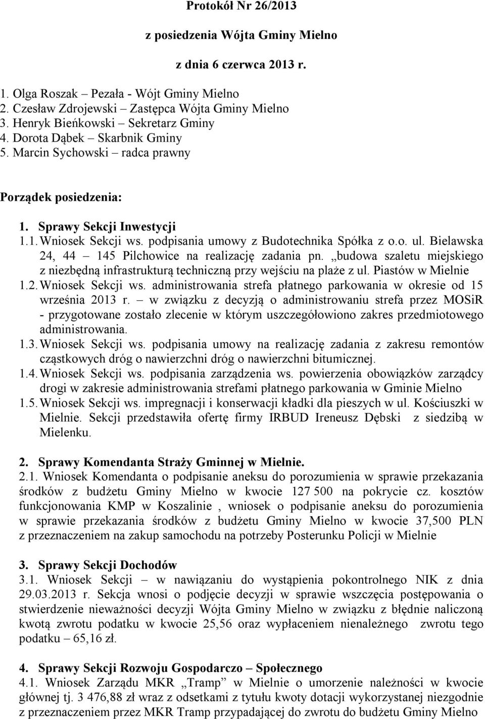 podpisania umowy z Budotechnika Spółka z o.o. ul. Bielawska 24, 44 145 Pilchowice na realizację zadania pn. budowa szaletu miejskiego z niezbędną infrastrukturą techniczną przy wejściu na plaże z ul.