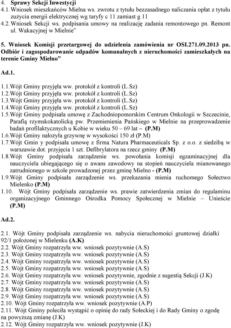 Odbiór i zagospodarowanie odpadów komunalnych z nieruchomości zamieszkałych na terenie Gminy Mielno Ad.1. 1.1.Wójt Gminy przyjęła ww. protokół z kontroli (L.Sz) 1.2.Wójt Gminy przyjęła ww. protokół z kontroli (L.Sz) 1.3.