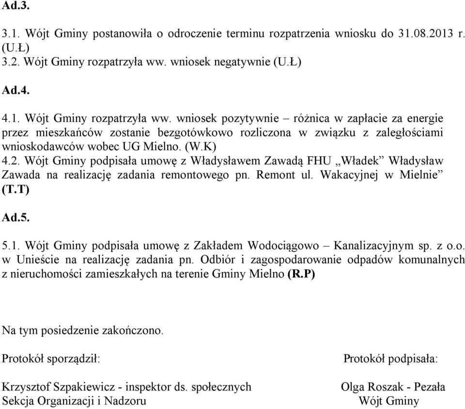 wniosek pozytywnie różnica w zapłacie za energie przez mieszkańców zostanie bezgotówkowo rozliczona w związku z zaległościami wnioskodawców wobec UG Mielno. (W.K) 4.2.
