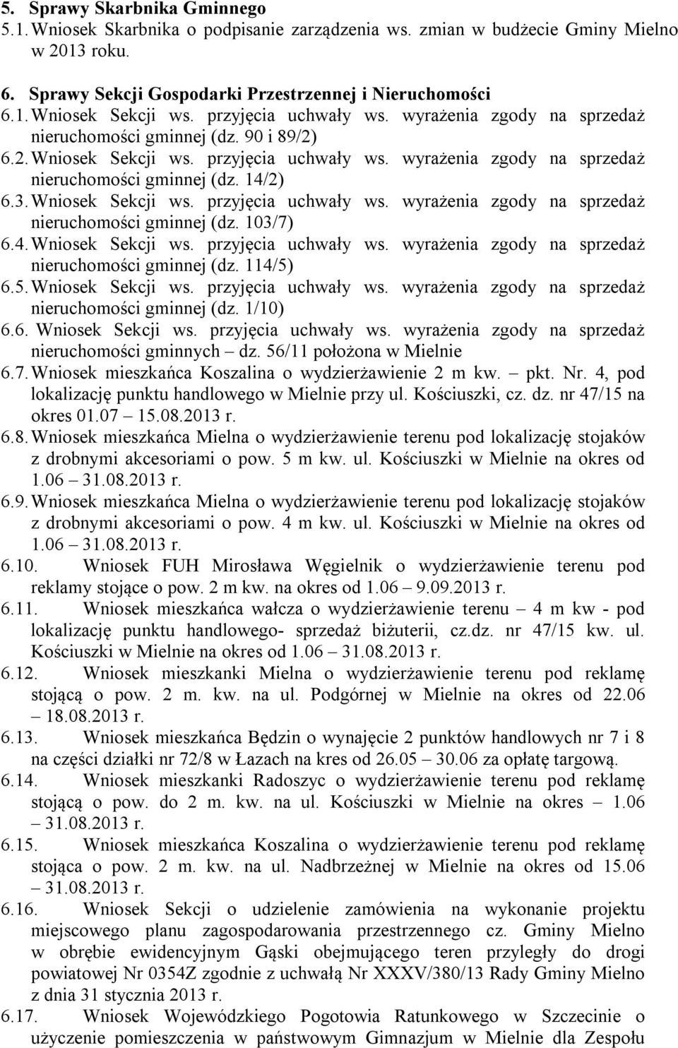 Wniosek Sekcji ws. przyjęcia uchwały ws. wyrażenia zgody na sprzedaż nieruchomości gminnej (dz. 103/7) 6.4. Wniosek Sekcji ws. przyjęcia uchwały ws. wyrażenia zgody na sprzedaż nieruchomości gminnej (dz. 114/5) 6.