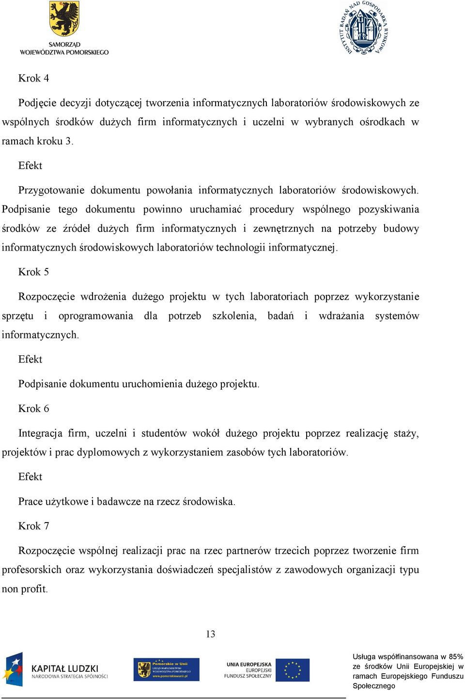 Podpisanie tego dokumentu powinno uruchamiać procedury wspólnego pozyskiwania środków ze źródeł dużych firm informatycznych i zewnętrznych na potrzeby budowy informatycznych środowiskowych