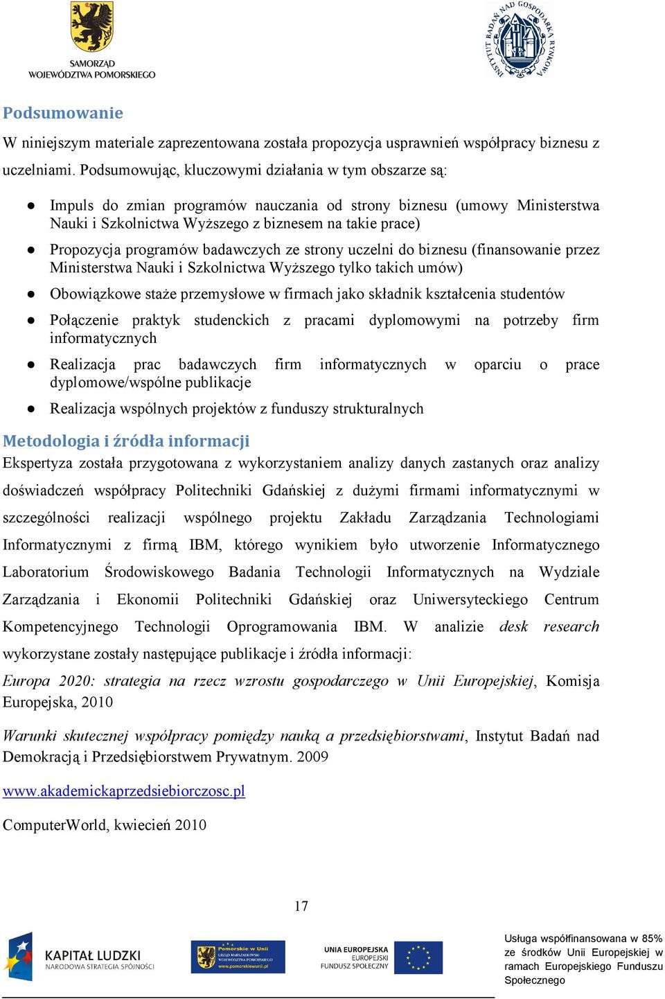 programów badawczych ze strony uczelni do biznesu (finansowanie przez Ministerstwa Nauki i Szkolnictwa Wyższego tylko takich umów) Obowiązkowe staże przemysłowe w firmach jako składnik kształcenia
