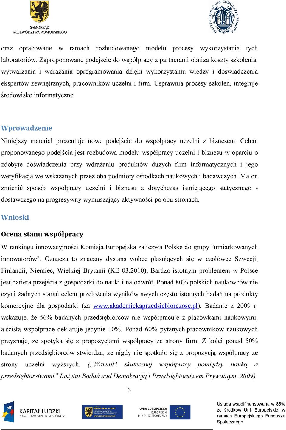 uczelni i firm. Usprawnia procesy szkoleń, integruje środowisko informatyczne. Wprowadzenie Niniejszy materiał prezentuje nowe podejście do współpracy uczelni z biznesem.