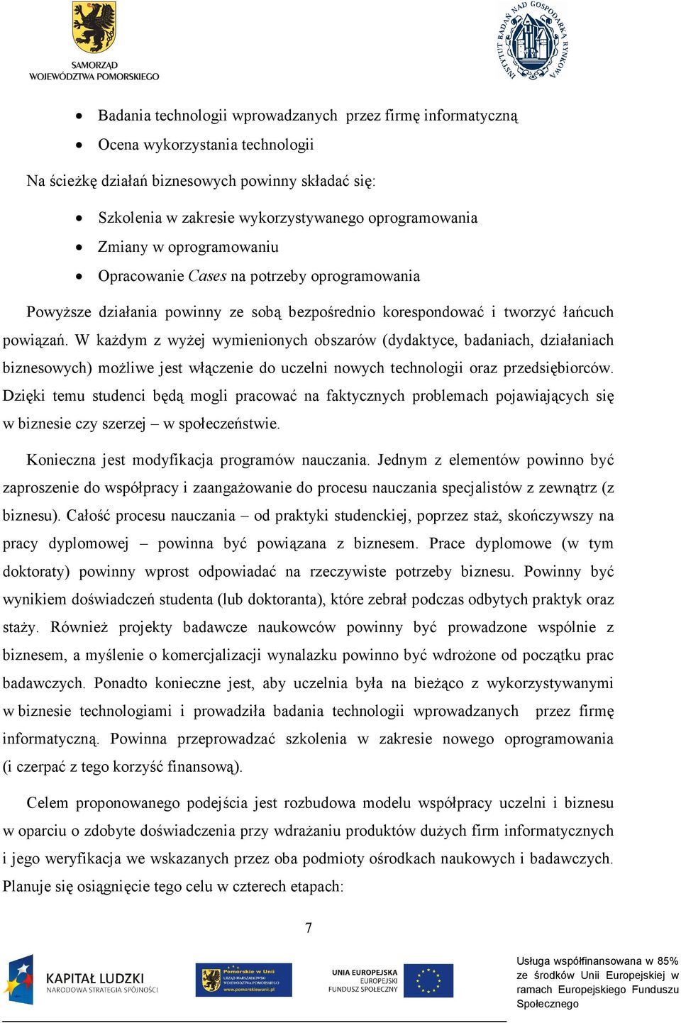 W każdym z wyżej wymienionych obszarów (dydaktyce, badaniach, działaniach biznesowych) możliwe jest włączenie do uczelni nowych technologii oraz przedsiębiorców.