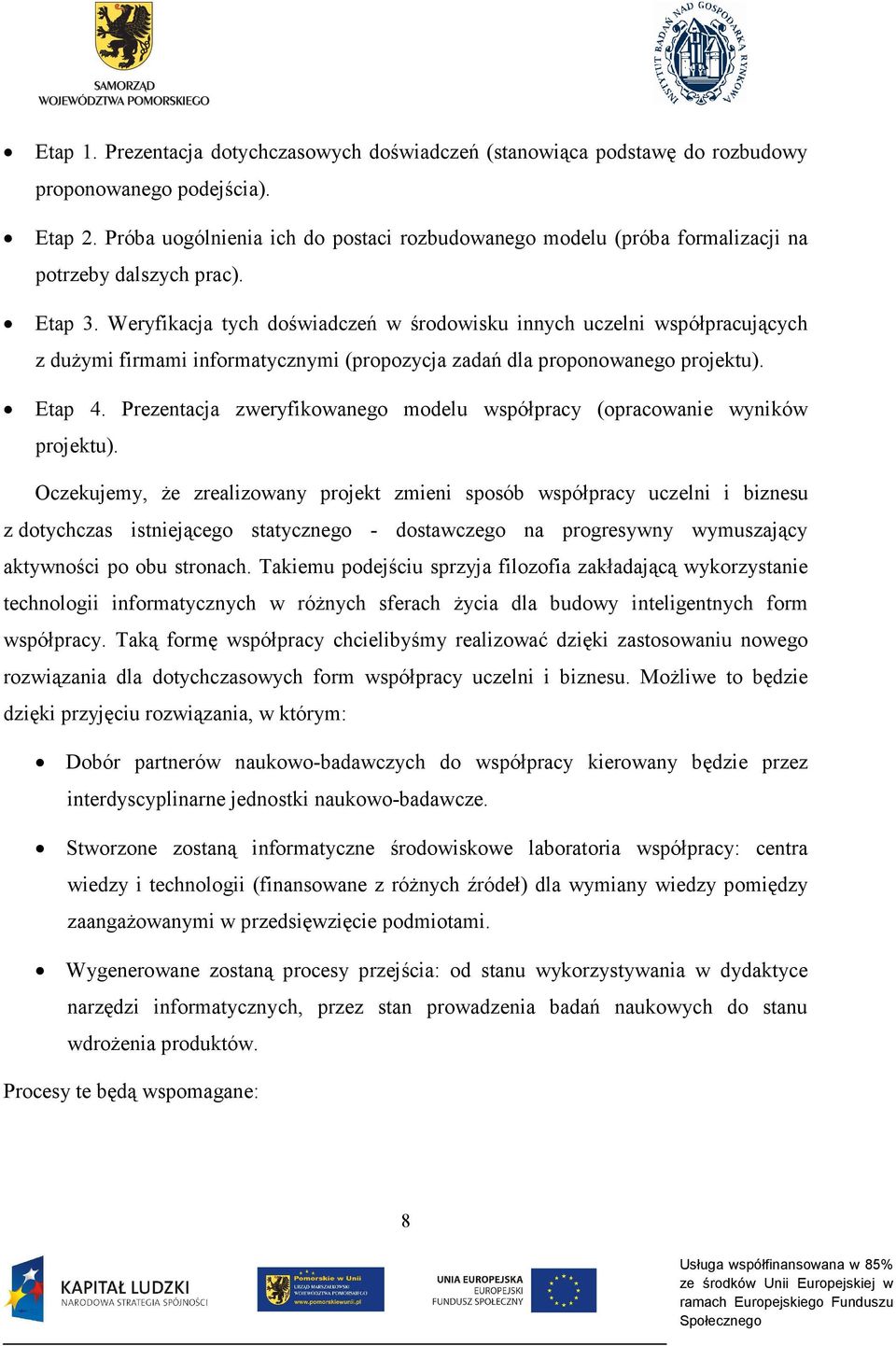 Weryfikacja tych doświadczeń w środowisku innych uczelni współpracujących z dużymi firmami informatycznymi (propozycja zadań dla proponowanego projektu). Etap 4.