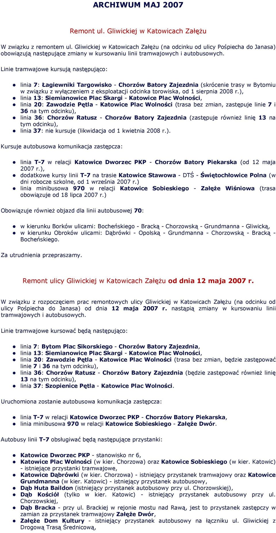 Linie tramwajowe kursują następująco: linia 7: Łagiewniki Targowisko - Chorzów Batory Zajezdnia (skrócenie trasy w Bytomiu w związku z wyłączeniem z eksploatacji odcinka torowiska, od 1 sierpnia 2008