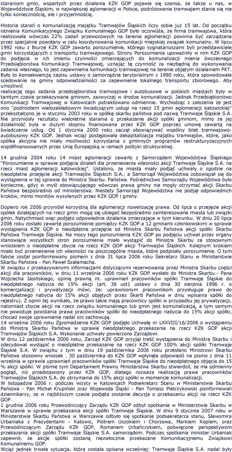 Od początku istnienia Komunikacyjnego Związku Komunalnego GOP było oczywiste, że firma tramwajowa, która realizowała wówczas 22% zadań przewozowych na terenie aglomeracji powinna być zarządzana przez