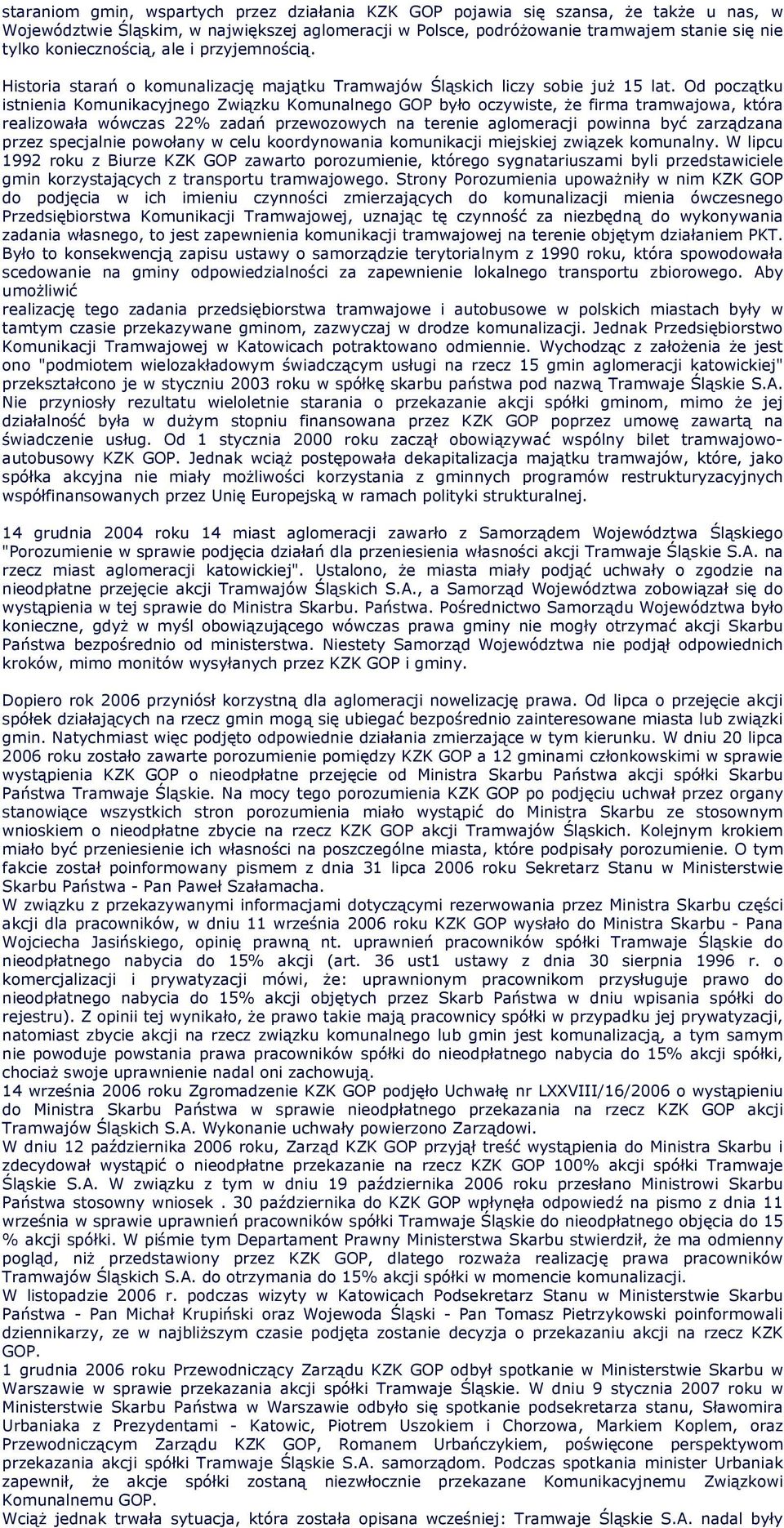 Od początku istnienia Komunikacyjnego Związku Komunalnego GOP było oczywiste, że firma tramwajowa, która realizowała wówczas 22% zadań przewozowych na terenie aglomeracji powinna być zarządzana przez