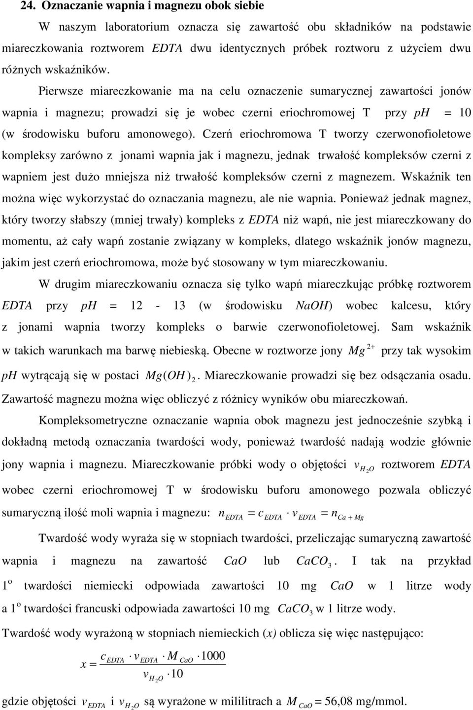 Czerń eriohromowa T tworzy zerwonofioletowe kompleksy zarówno z jonami wapnia jak i magnezu, jednak trwałość kompleksów zerni z wapniem jest dużo mniejsza niż trwałość kompleksów zerni z magnezem.