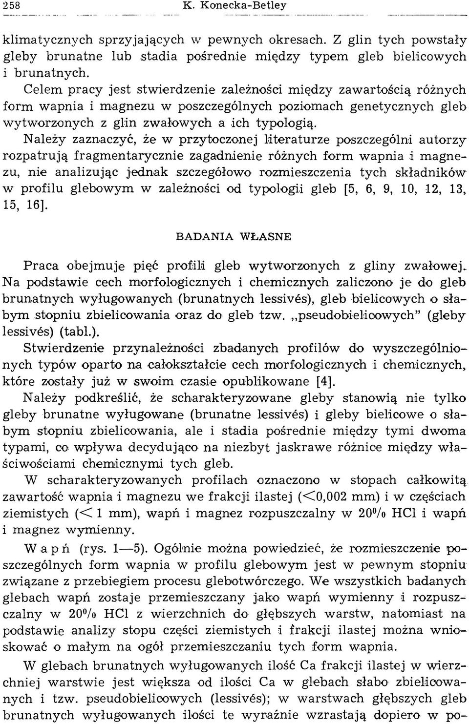 Należy zaznaczyć, że w przytoczonej literaturze poszczególni autorzy ro z p a tru ją fragm entarycznie zagadnienie różnych form w apnia i m agnezu, nie analizując jednak szczegółowo rozmieszczenia