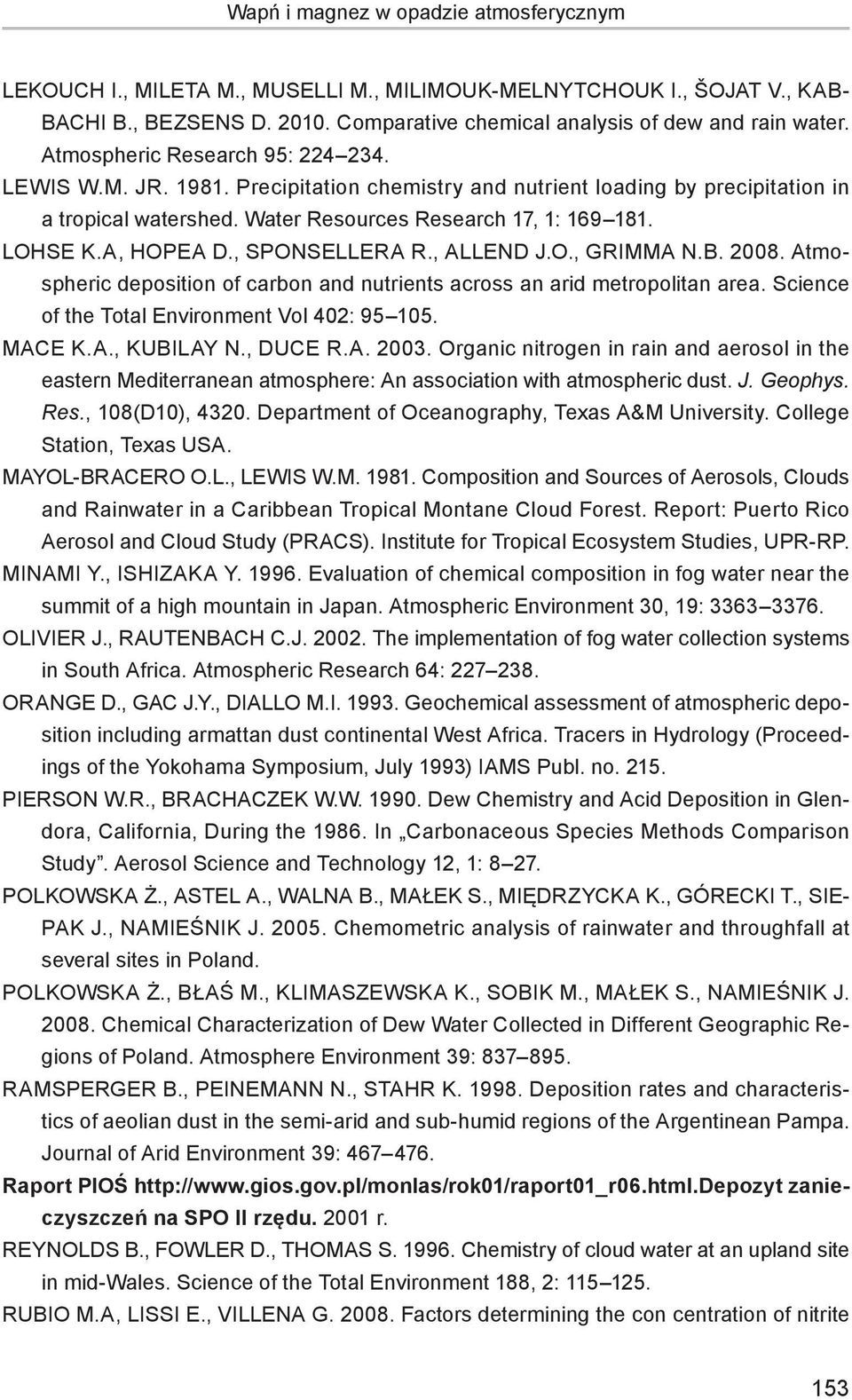 A, Hopea D., Sponsellera R., Allend J.O., Grimma N.B. 2008. Atmospheric deposition of carbon and nutrients across an arid metropolitan area. Science of the Total Environment Vol 402: 95 105. Mace K.A., Kubilay N.