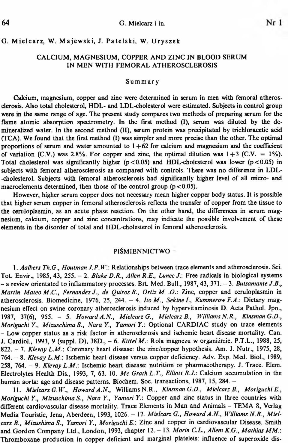 atherosclerosis. Also total cholesterol, H DL- and LDL-cholesterol were estimated. Subjects in control group were in the same range of age.
