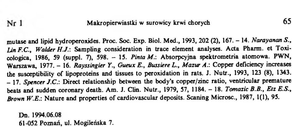 , Gueux E., Bussiere L., Mazur A.: Copper deficiency increases the susceptibility of lipoproteins and tissues to peroxidation in rats. J. N utr., 1993, 123 (8), 1343. - 17. Spencer J.C.: Direct relationship between the body s copper/zinc ratio, ventricular prem ature beats and sudden coronary death.