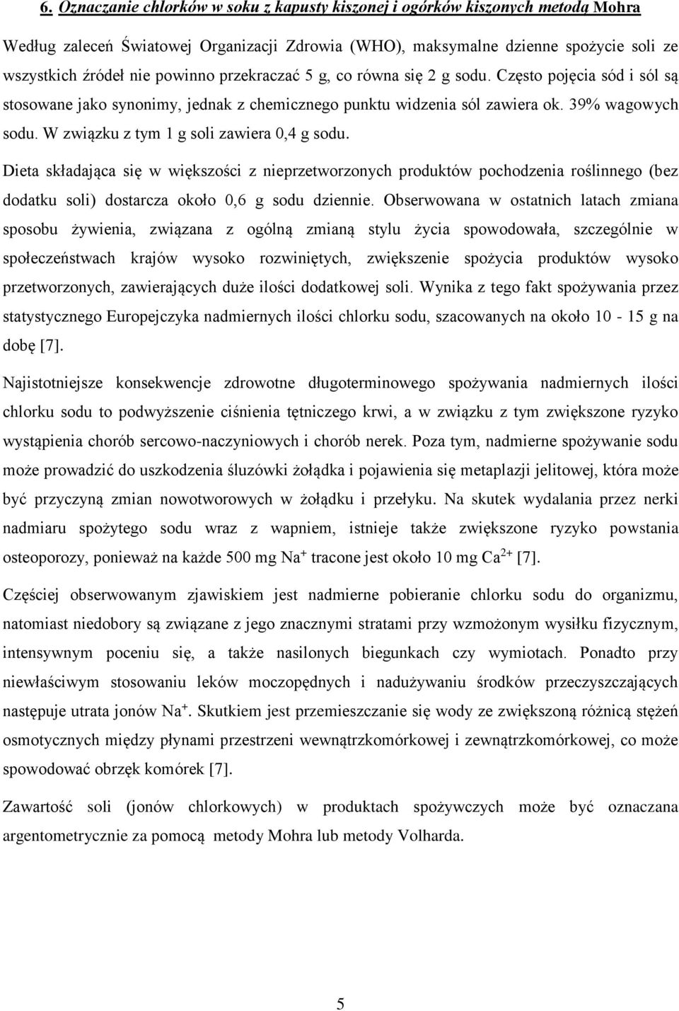 Dieta składająca się w większości z nieprzetworzonych produktów pochodzenia roślinnego (bez dodatku soli) dostarcza około 0,6 g sodu dziennie.