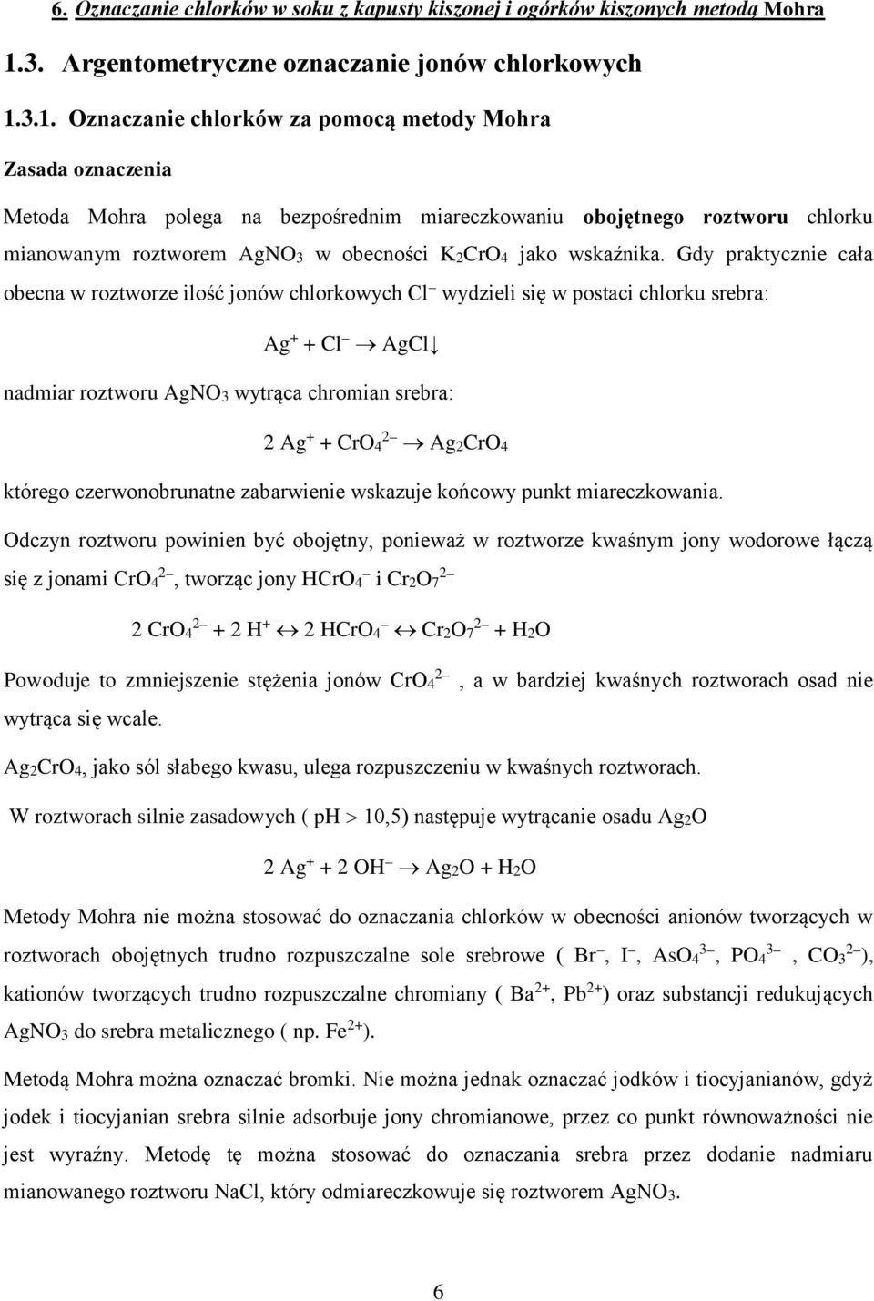 Gdy praktycznie cała obecna w roztworze ilość jonów chlorkowych Cl wydzieli się w postaci chlorku srebra: Ag + + Cl AgCl nadmiar roztworu AgNO3 wytrąca chromian srebra: 2 Ag + + CrO4 2 Ag2CrO4