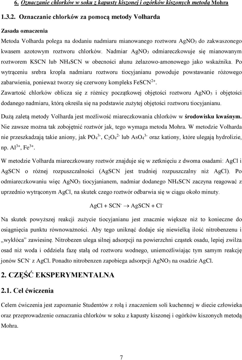 Po wytrąceniu srebra kropla nadmiaru roztworu tiocyjanianu powoduje powstawanie różowego zabarwienia, ponieważ tworzy się czerwony kompleks FeSCN 2+.