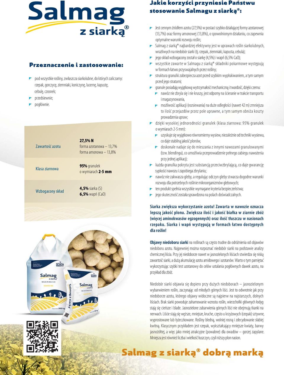 Zawartość azotu Klasa ziarnowa Wzbogacony skład 27,5% N forma azotanowa 13,7% forma amonowa 13,8% 95% granulek o wymiarach 2-5 mm 4,5% siarka (S) 6,5% wapń (CaO) Jest cennym źródłem azotu (27,5%) w