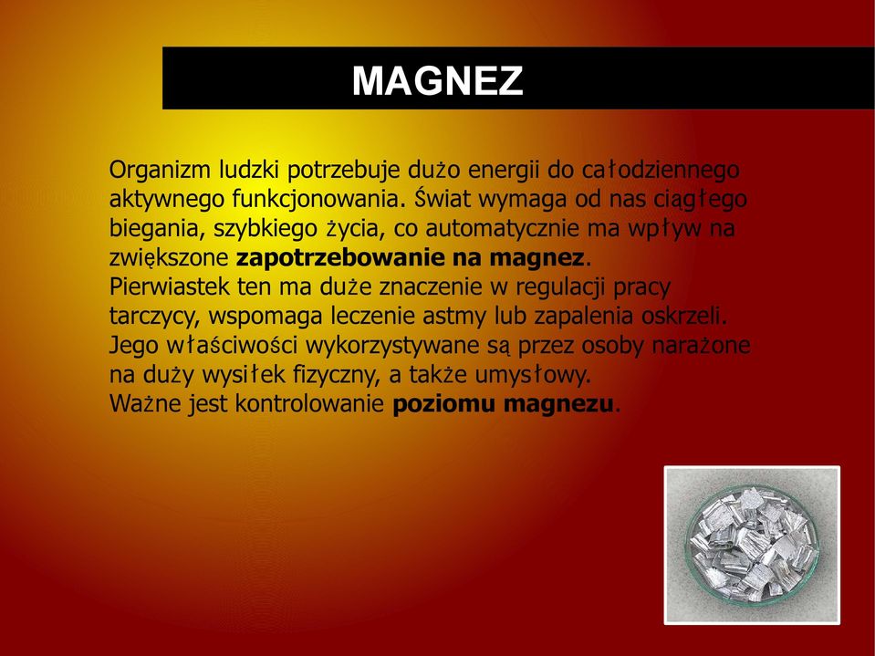 magnez. Pierwiastek ten ma duże znaczenie w regulacji pracy tarczycy, wspomaga leczenie astmy lub zapalenia oskrzeli.