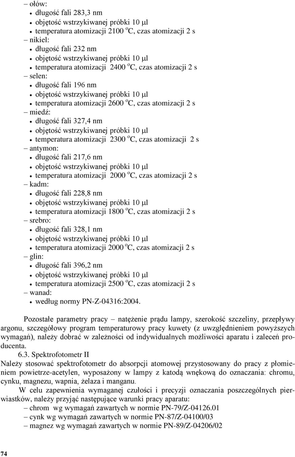 czas atomizacji 2 s kadm: długość fali 228,8 nm temperatura atomizacji 1800 o C, czas atomizacji 2 s srebro: długość fali 328,1 nm temperatura atomizacji 2000 o C, czas atomizacji 2 s glin: długość