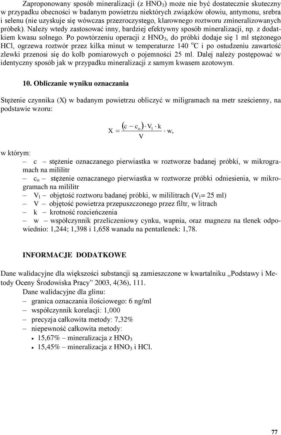 Po powtórzeniu operacji z HNO 3, do próbki dodaje się 1 ml stężonego HCl, ogrzewa roztwór przez kilka minut w temperaturze 140 o C i po ostudzeniu zawartość zlewki przenosi się do kolb pomiarowych o