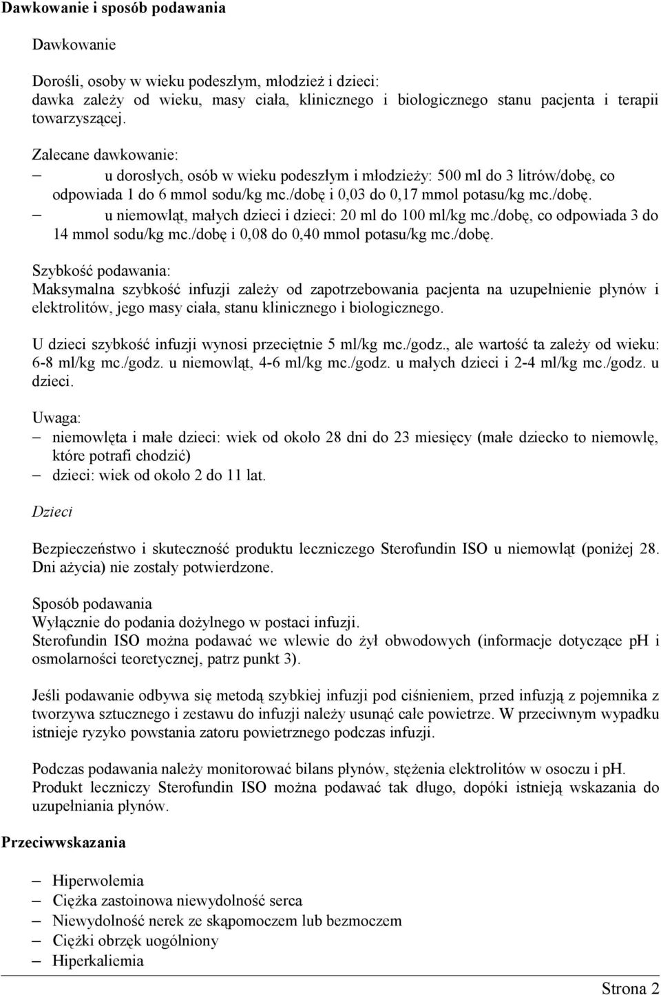 /dobę, co odpowiada 3 do 14 mmol sodu/kg mc./dobę i 0,08 do 0,40 mmol potasu/kg mc./dobę. Szybkość podawania: Maksymalna szybkość infuzji zależy od zapotrzebowania pacjenta na uzupełnienie płynów i elektrolitów, jego masy ciała, stanu klinicznego i biologicznego.