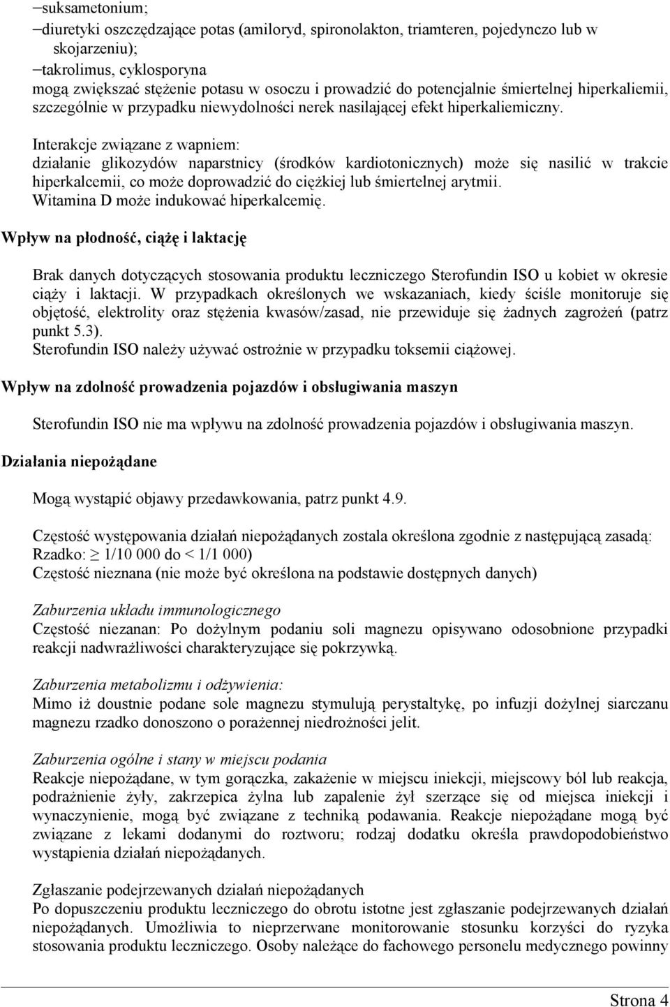 Interakcje związane z wapniem: działanie glikozydów naparstnicy (środków kardiotonicznych) może się nasilić w trakcie hiperkalcemii, co może doprowadzić do ciężkiej lub śmiertelnej arytmii.