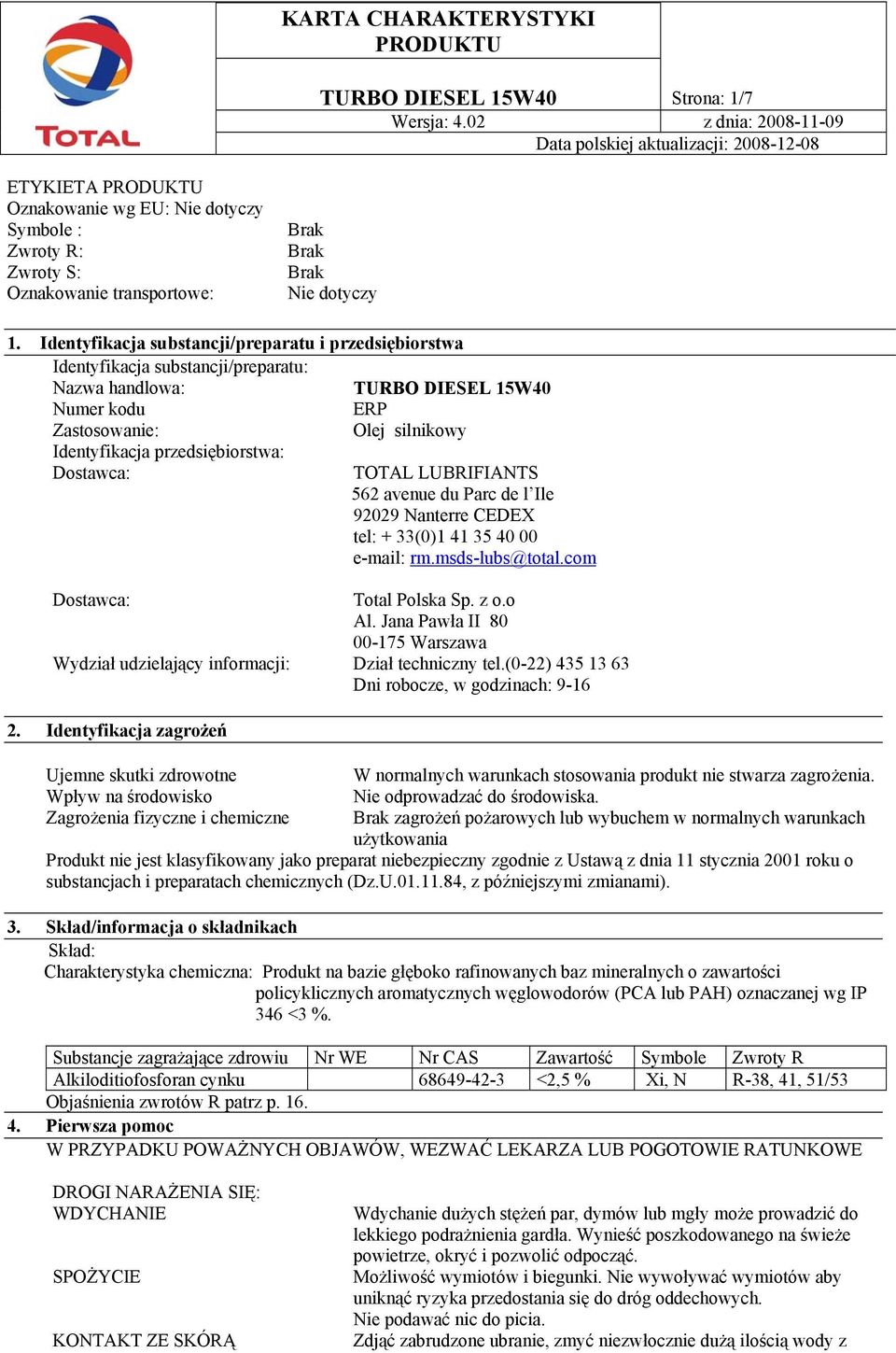 przedsiębiorstwa: Dostawca: TOTAL LUBRIFIANTS 562 avenue du Parc de l Ile 92029 Nanterre CEDEX tel: + 33(0)1 41 35 40 00 e-mail: rm.msds-lubs@total.