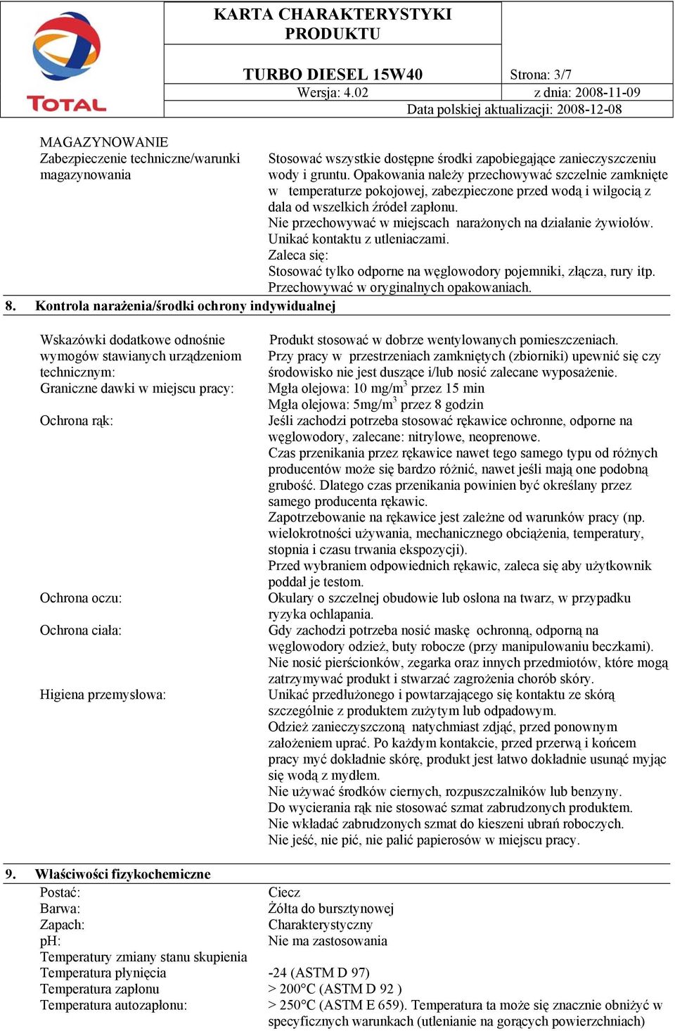 Opakowania należy przechowywać szczelnie zamknięte w temperaturze pokojowej, zabezpieczone przed wodą i wilgocią z dala od wszelkich źródeł zapłonu.