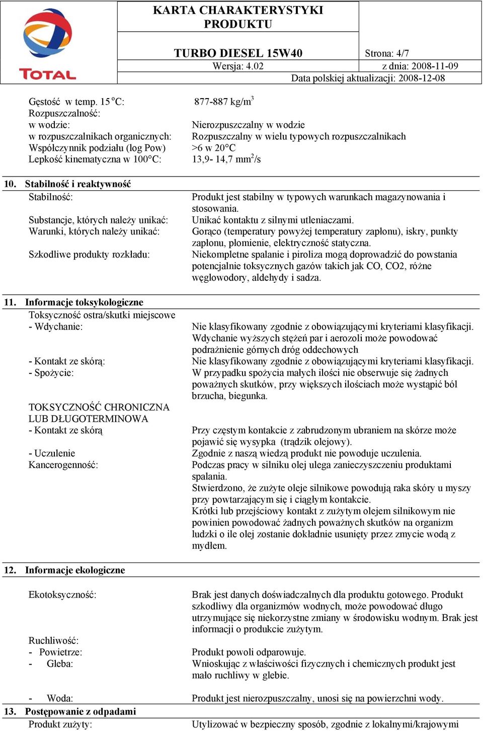 Strona: 4/7 Nierozpuszczalny w wodzie Rozpuszczalny w wielu typowych rozpuszczalnikach 10.