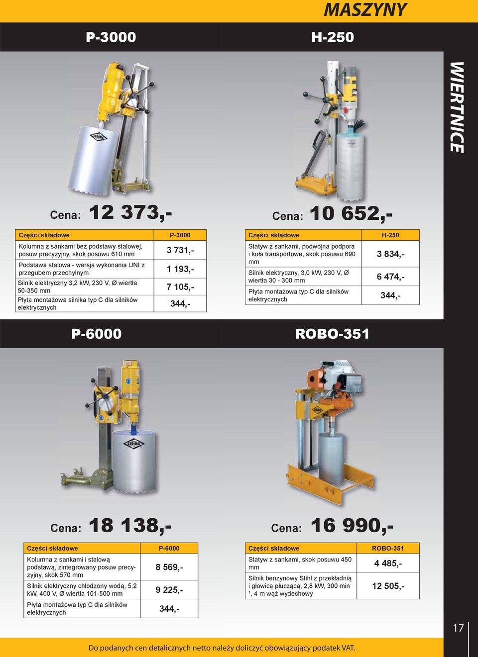 podwójna podpora i koła transportowe, skok posuwu 690 mm 3 834,- Silnik elektryczny, 3,0 kw, 230 V, wiertła 30-300 mm 6 474,- Płyta montażowa typ C dla silników elektrycznych 344,- P-6000 ROBO-351 :