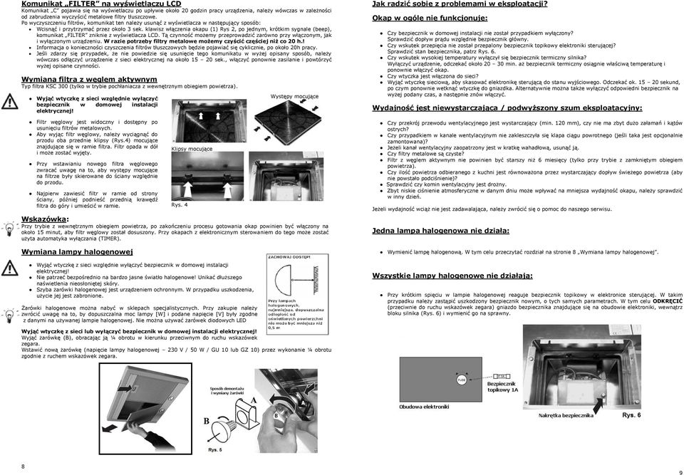 klawisz włączenia okapu (1) Rys 2, po jednym, krótkim sygnale (beep), komunikat FILTER zniknie z wyświetlacza LCD. Tą czynność możemy przeprowadzić zarówno przy włączonym, jak i wyłączonym urządzeniu.
