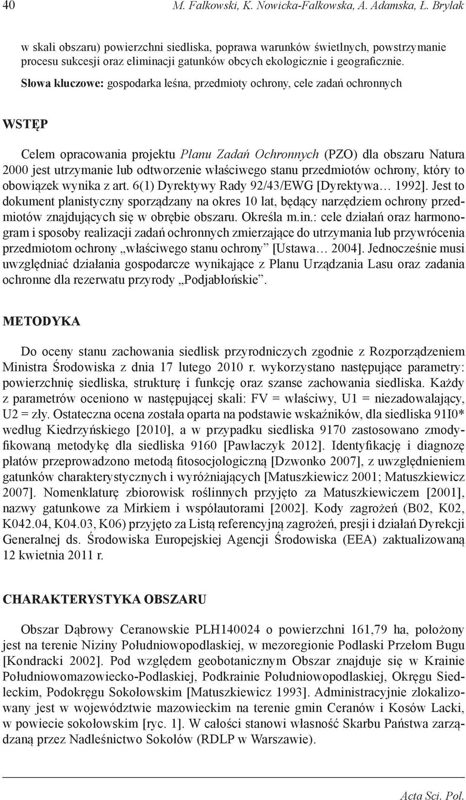 Słowa kluczowe: gospodarka leśna, przedmioty ochrony, cele zadań ochronnych Wstęp Celem opracowania projektu Planu Zadań Ochronnych (PZO) dla obszaru Natura 2000 jest utrzymanie lub odtworzenie