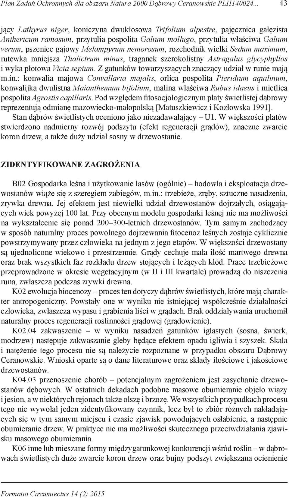 Melampyrum nemorosum, rozchodnik wielki Sedum maximum, rutewka mniejsza Thalictrum minus, traganek szerokolistny Astragalus glycyphyllos i wyka płotowa Vicia sepium.