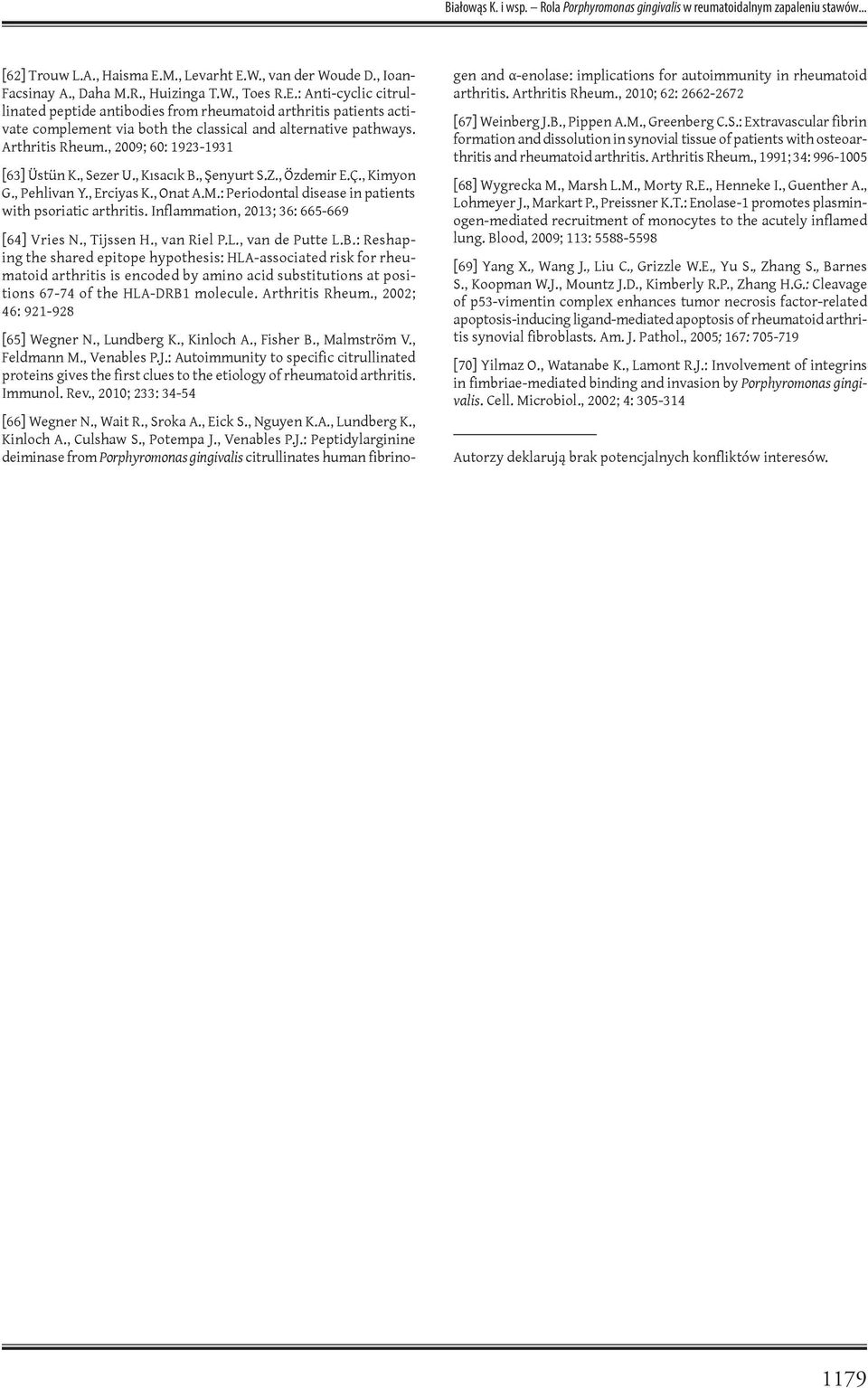 , 2009; 60: 1923-1931 [63] Üstün K., Sezer U., Kısacık B., Şenyurt S.Z., Özdemir E.Ç., Kimyon G., Pehlivan Y., Erciyas K., Onat A.M.: Periodontal disease in patients with psoriatic arthritis.