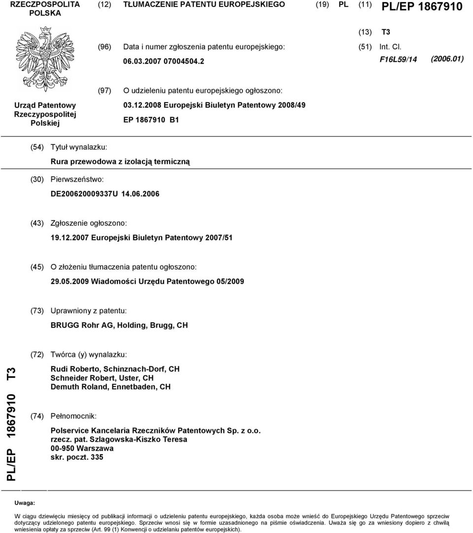 2008 Europejski Biuletyn Patentowy 2008/49 EP 1867910 B1 (54) Tytuł wynalazku: Rura przewodowa z izolacją termiczną (30) Pierwszeństwo: DE200620009337U 14.06.2006 (43) Zgłoszenie ogłoszono: 19.12.