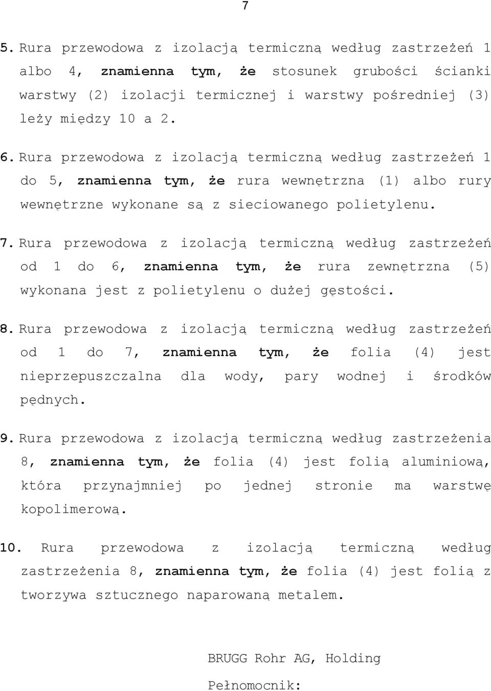 Rura przewodowa z izolacją termiczną według zastrzeżeń od 1 do 6, znamienna tym, że rura zewnętrzna (5) wykonana jest z polietylenu o dużej gęstości. 8.