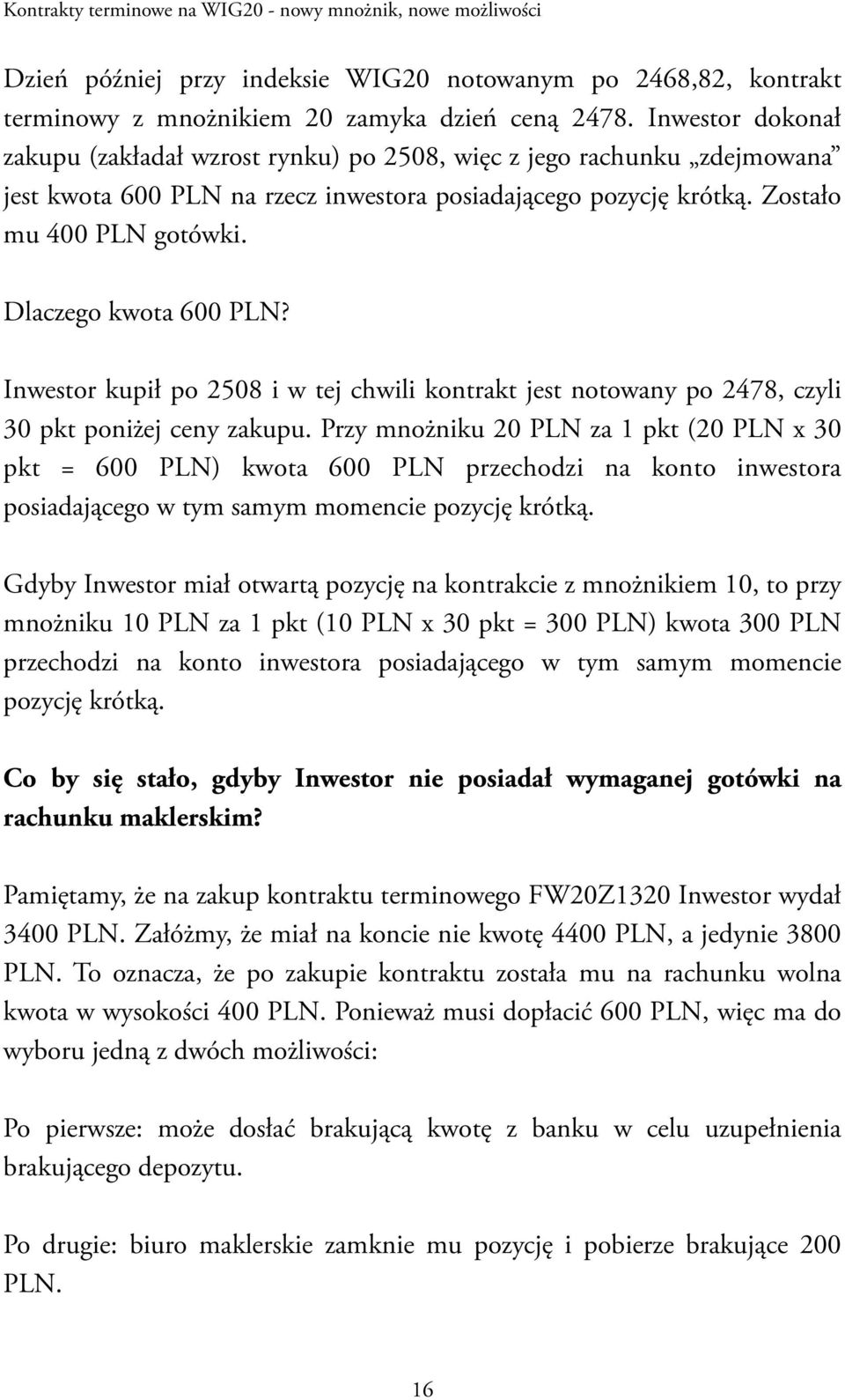 Dlaczego kwota 600 PLN? Inwestor kupił po 2508 i w tej chwili kontrakt jest notowany po 2478, czyli 30 pkt poniżej ceny zakupu.