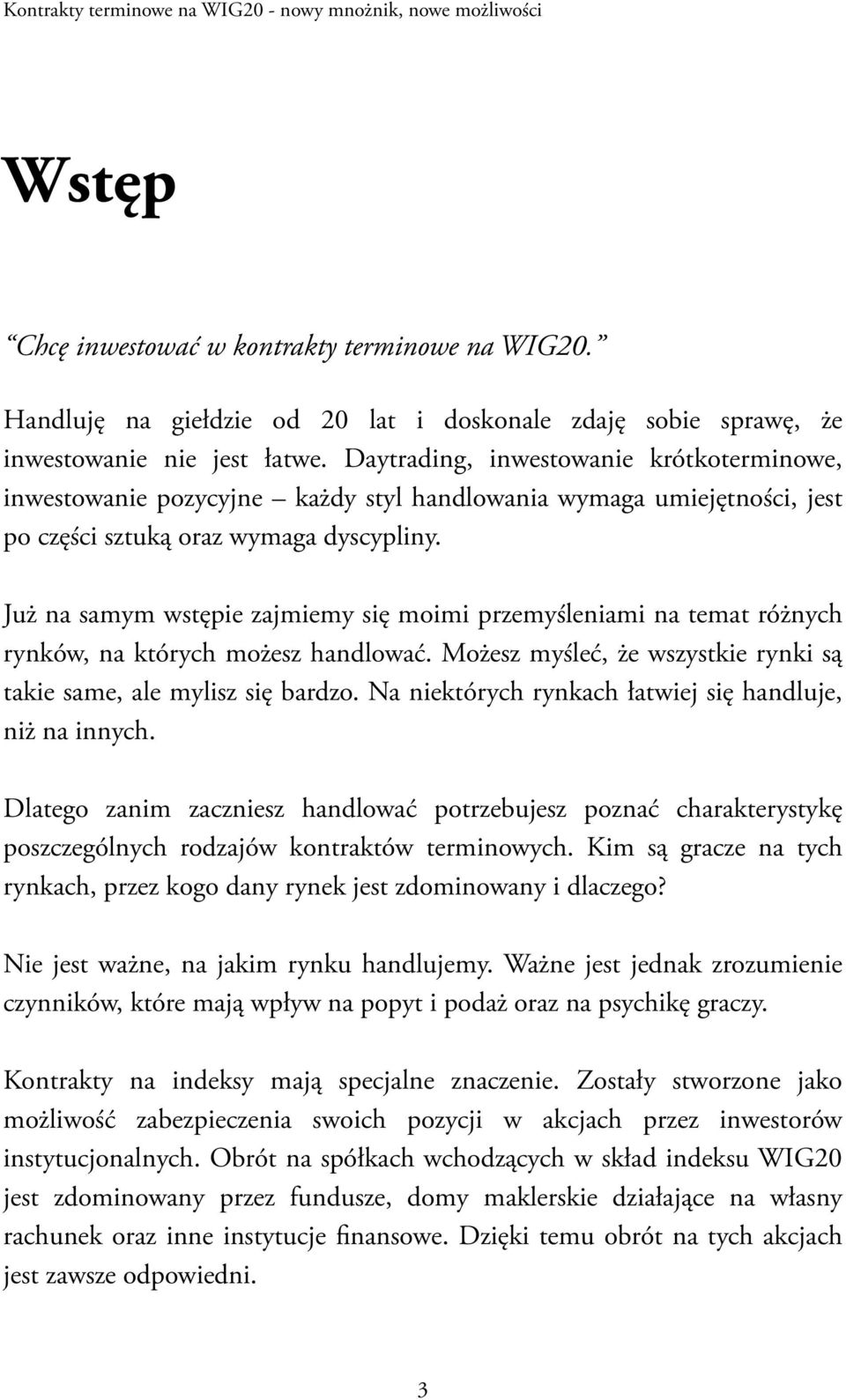 Daytrading, inwestowanie krótkoterminowe, inwestowanie pozycyjne każdy styl handlowania wymaga umiejętności, jest po części sztuką oraz wymaga dyscypliny.