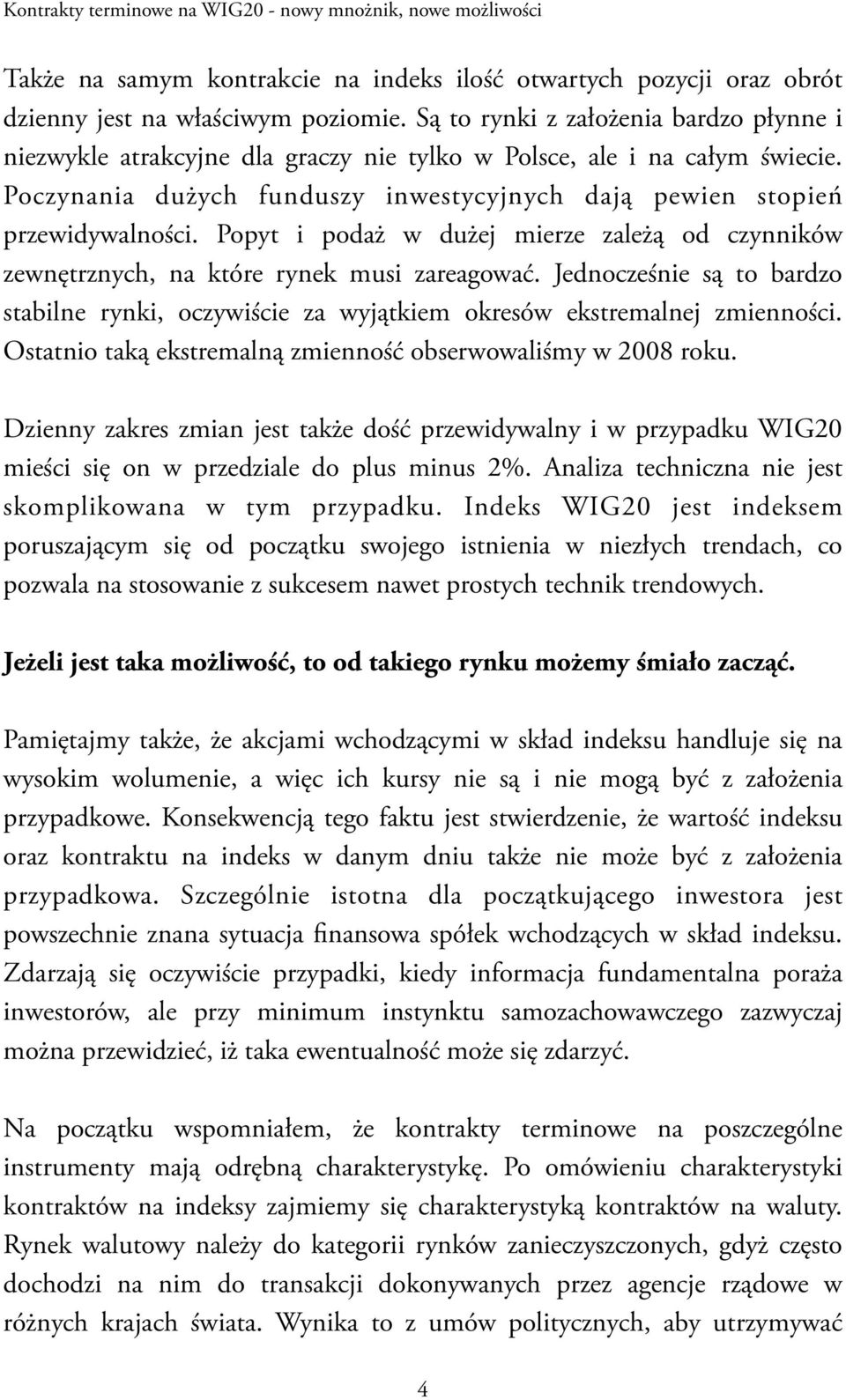 Popyt i podaż w dużej mierze zależą od czynników zewnętrznych, na które rynek musi zareagować. Jednocześnie są to bardzo stabilne rynki, oczywiście za wyjątkiem okresów ekstremalnej zmienności.